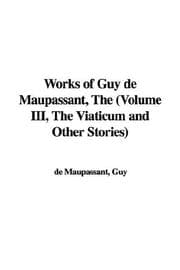 Tapa de The Works of Guy De Maupassant,the Viaticum And Other Stories