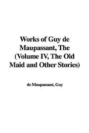 Tapa de The Works of Guy De Maupassant, the Old Maid And Other Stories