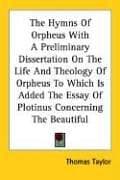 Tapa de The Hymns of Orpheus With a Preliminary Dissertation on the Life and Theology of Orpheus to Which Is Added the Essay of Plotinus Concerning the Beautiful