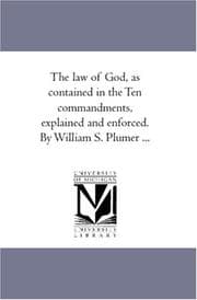 Tapa de The law of God, as contained in the Ten commandments, explained and enforced. By William S. Plumer ..