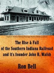 Tapa de The Rise and Fall of the Southern Indiana Railroad and it's founder John R. Walsh