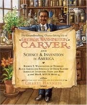 Tapa de The Groundbreaking, Chance-Taking Life of George Washington Carver and Science and Invention in America (Cheryl Harness Histories)