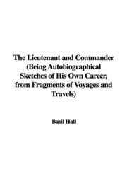 Tapa de The Lieutenant and Commander (Being Autobiographical Sketches of His Own Career, from Fragments of Voyages and Travels)