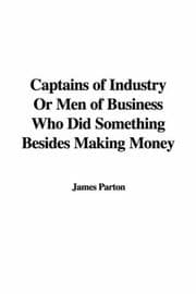 Tapa de Captains of Industry Or Men of Business Who Did Something Besides Making Money