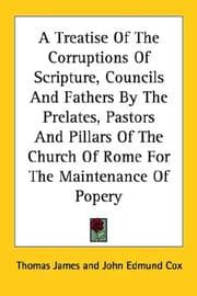 Tapa de A Treatise Of The Corruptions Of Scripture, Councils And Fathers By The Prelates, Pastors And Pillars Of The Church Of Rome For The Maintenance Of Popery