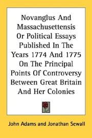 Tapa de Novanglus And Massachusettensis Or Political Essays Published In The Years 1774 And 1775 On The Principal Points Of Controversy Between Great Britain And Her Colonies