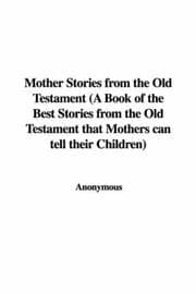 Tapa de Mother Stories from the Old Testament (A Book of the Best Stories from the Old Testament that Mothers can tell their Children)