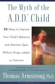 Tapa de The Myth of the A.D.D Child:50 Ways to Improve Your Child's Behavior and Attention Span Without Drugs, Labels, or Coercion