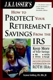 Tapa de J.K. Lasser's How to Protect Your Retirement Savings from the IRS, Third Edition