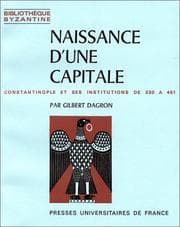 Tapa de Naissance d'une capitale : Constantinople et ses institutions de 330 à 451