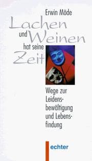 Tapa de Lachen und Weinen hat seine Zeit. Wege zur Leidensbewältigung und Lebensfindung