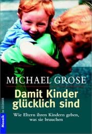 Tapa de Damit Kinder glücklich sind. Wie Eltern ihren Kindern geben, was sie brauchen