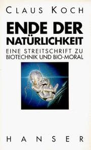 Tapa de Ende der Natürlichkeit. Eine Streitschrift zu Bio- Technik und Bio- Moral