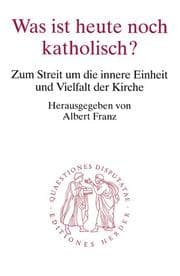 Tapa de Was ist heute noch katholisch? Zum Streit um die innere Einheit und Vielfalt der Kirche