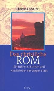 Tapa de Das christliche Rom. Ein Führer zu Kirchen und Katakomben der Ewigen Stadt