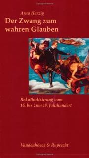 Tapa de Der Zwang zum wahren Glauben. Rekatholisierung vom 16. bis zum 18. Jahrhundert