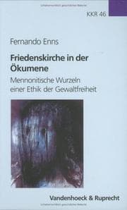 Tapa de Friedenskirche in der Ökumene. Mennonitische Wurzeln einer Ethik der Gewaltfreiheit