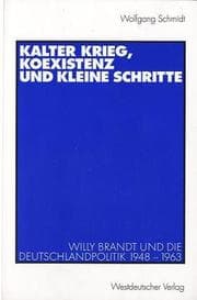 Tapa de Kalter Krieg, Koexistenz und kleine Schritte. Willy Brandt und die Deutschlandpolitik 1948 - 1963