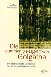Tapa de Die stummen Zeugen von Golgatha. Die faszinierende Geschichte der Passionsreliquien Christi
