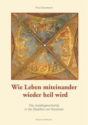 Tapa de Wie Leben miteinander wieder heil wird. Die Josefsgeschichte in der Basilika von Kevelaer