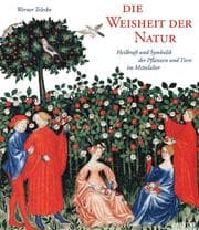 Tapa de Die Weisheit der Natur. Heilkraft und Symbolik der Pflanzen und Tiere im Mittelalter