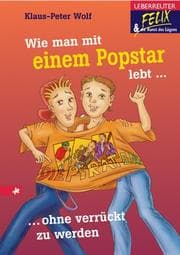 Tapa de Wie man mit einem Popstar lebt ohne verrückt zu werden. Felix & die Kunst des Lügens.