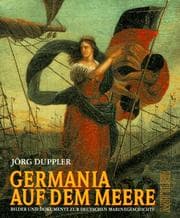 Tapa de Germania auf dem Meere. Bilder und Dokumente zur Deutschen Marinegeschichte 1848-1998
