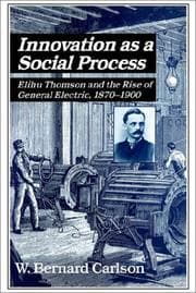 Tapa de Innovation as a Social Process: Elihu Thomson and the Rise of General Electric (Studies in Economic History and Policy: USA in the Twentieth Century)