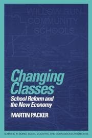 Tapa de Changing Classes: School Reform and the New Economy (Learning in Doing: Social, Cognitive and Computational Perspectives)
