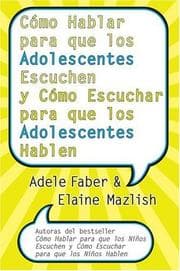 Tapa de Co mo hablar para que los adolescentes escuchen y co mo escuchar para que los adolescentes hablen