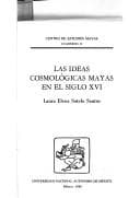 Tapa de Las ideas cosmológicas mayas en el siglo XVI