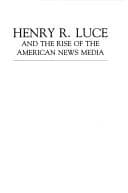 Tapa de Henry R. Luce and the rise of the American news media