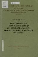 Tapa de Das Verhältnis Ludwigs des Bayern zu den Erzkanzlern von Mainz, Köln und Trier, 1314-1347