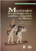 Tapa de Mestizajes tecnológicos y cambios culturales en México