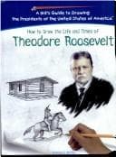 Tapa de How to draw the life and times of Theodore Roosevelt