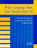 Tapa de What Language Does Your Patient Hurt In?: A Practica Guide to Culturally Competent Patient Care (Medical Assisting: a Commitment to Service-Administrative and Clinical Competencies)