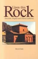 Tapa de Upon  this rock : doctrine, dogma and church authority