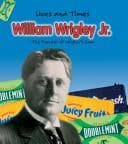 Tapa de William Wrigley, Jr. and the Founder of Wrigley's Chewing Gum (Lives and Times (Des Plaines, Ill.).)