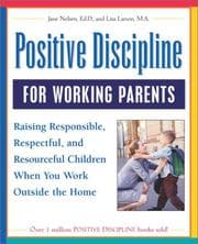 Tapa de Positive discipline for working parents : raising responsible, respectful, and resourceful children when you work outside the home