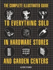 Tapa de The Complete Illustrated Guide to Everything Sold in Hardware Stores and Garden Centers