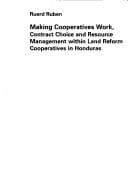 Tapa de Making Cooperatives Work, Contract Choice and Resource Management within Land Reform Cooperatives in Honduras (Latin America Studies no. 83)