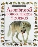 Tapa de Asombrosos Lobos, Perros Y Zorros (Colección "Mundos Asombrosos"/Eyewitness Junior Series)
