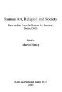 Tapa de ROMAN ART, RELIGION AND SOCIETY: NEW STUDIES FROM THE ROMAN ART SEMINAR, OXFORD 2005; ED. BY MARTIN HENIG
