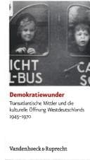Tapa de Demokratiewunder: transatlantische Mittler und die kulturelle Offnung Westdeutschlands 1945 - 1970