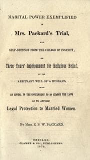 Tapa de Marital power exemplified in Mrs. Packard's trial, and self-defence from the charge of insanity, or, Three years' imprisonment for religious belief, by the arbitrary will of a husband