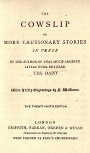 Tapa de The cowslip : or, More cautionary stories in verse / by the author of that much-admired little work entitled "The daisy." With thirty engravings by S. Williams