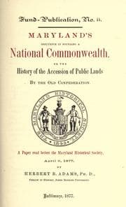 Tapa de Maryland's influence in founding a national commonwealth, or, The history of the accession of public lands by the old confederation