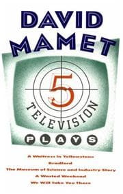 Tapa de Five Television Plays (David Mamet): A Waitress in Yellowstone; Bradford; The Museum of Science and Industry Story; A Wasted Weekend; We Will Take You There (Mamet, David)
