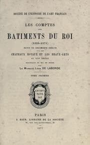 Tapa de Les comptes des bâtiments du roi (1528-1571) suivis de documents inédits sur les châteaux royaux et les beaux-arts au 16e sìecle, recueillis et mis en ordre par le marquis Léon de Laborde
