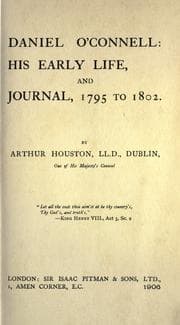 Tapa de Daniel O'Connell, his early life and journal, 1795 to 1802 [edited] by Arthur Houston